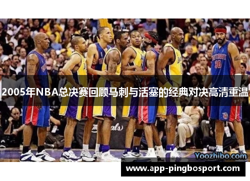 2005年NBA总决赛回顾马刺与活塞的经典对决高清重温