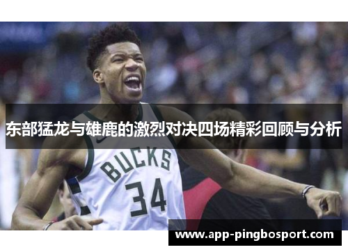 东部猛龙与雄鹿的激烈对决四场精彩回顾与分析